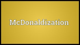 McDonaldization Meaning [upl. by Yentnuoc]