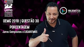 UEMG 2018  Questão 30  JUROS COMPOSTOS e LOGARITMOS  Waldemática [upl. by Na]