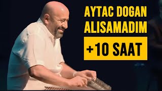 Aytaç Dogan  Alışamadım  10 Saatlik Kanun Resitali [upl. by Arimlede]