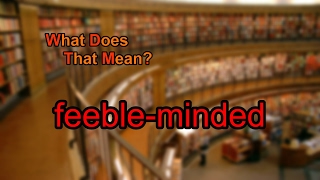 What does feebleminded mean [upl. by Kumagai]