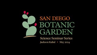 San Diego Botanic Garden May 2024 Science Seminar Series Jackson Kubal [upl. by Aydin334]