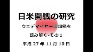 日米開戦の研究 ウェデマイヤー回想録を読み解く その1 がんばれ日本151110 [upl. by Hesketh354]