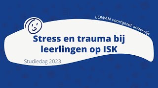 Studiedag LOWANvo 2023  Stress en trauma bij leerlingen op ISK [upl. by Oisinoid]