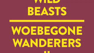 Wild BeastsWoebegone Wanderers II [upl. by Odelle308]