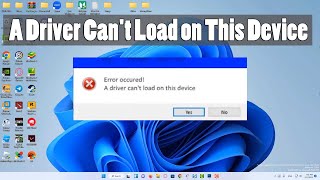 Fix  A Driver Cant Load on This Device Error in Windows 11 SOLVED [upl. by Daub]