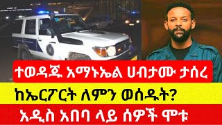 ተዋናይ አማኑኤል ሀብታሙ ለምን ታሰረ  Amanuel Habtamu  Addis Daily [upl. by Weir]