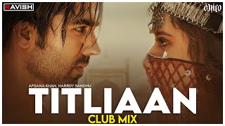 Titliaan  Club Mix  Harrdy Sandhu  Sargun Mehta  Afsana Khan  Jaani  DJ Ravish amp DJ Chico [upl. by Neerihs]