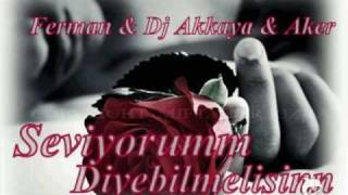 Ferman amp Dj Akkaya amp Aker  Seviyorum Diyebilmelisin [upl. by Burack457]