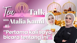 TEA TALK EPISODE 1  PERTAMA KALI BU ATALIA KAMIL BICARA TENTANG INI 😱 [upl. by Sally]