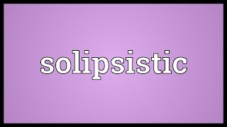 Solipsistic Meaning [upl. by Elyk]