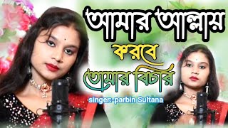 আমার আল্লায় করবে তোমার বিচার  amar Allah korbe tomar bichar Parbin Sultana new song localmusic [upl. by Anitsirhk]