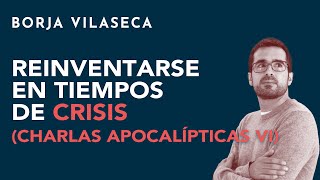 Reinventarse en tiempos de crisis charlas apocalípticas VI  Borja Vilaseca [upl. by Anekahs]