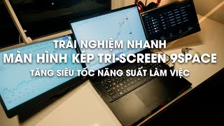 Trải nghiệm nhanh MÀN HÌNH KÉP TRISCREEN 9SPACE  Tăng tối đa năng suất công việc [upl. by Ives]