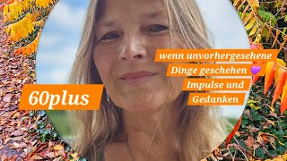 60plus  wenn unvorhergesehene Dinge geschehen 💜 Impulse und Gedanken [upl. by Anavlis]