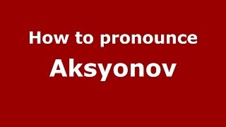 How to pronounce Aksyonov RussianRussia  PronounceNamescom [upl. by Nickie]