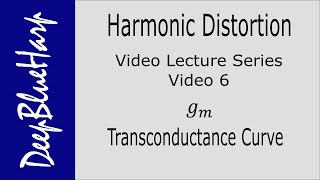 Harmonic Distortion Video 6 gm Transconductance Curve [upl. by Ozen]