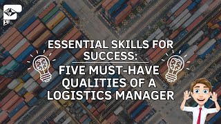 Essential Skills for Success Five MustHave Qualities of a Logistics Manager [upl. by Wadleigh]