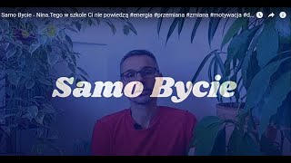 Samo Bycie ‐ NinaTego w szkole Ci nie powiedzą energia przemiana zmiana motywacja duchowość [upl. by Anairotciv]