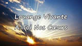 Louange Vivante  A Toi Nos Coeurs avec paroles [upl. by Leiand410]