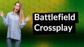 Is Battlefield crossplay compatible [upl. by Aronal]