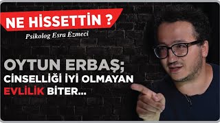 Oytun Erbaş ‘Cinselliği iyi olmayan evlilik biter…’  Esra Ezmeci [upl. by Aliuqat383]