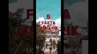 5 FAKTA MENARIK LUXEMBOURG 🇱🇺 5faktaunik faktamenarik facts travel shorts castle top [upl. by Lowndes]