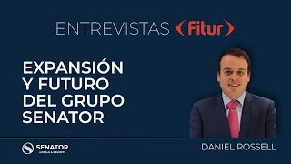 FITUR 2024  Expansión y Futuro del Grupo Senator por Daniel Rossell [upl. by Nraa216]