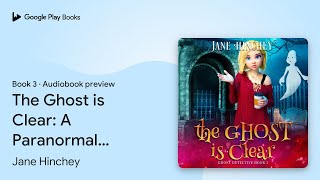 The Ghost is Clear A Paranormal Cozy Mystery… by Jane Hinchey · Audiobook preview [upl. by Akirdnahs]