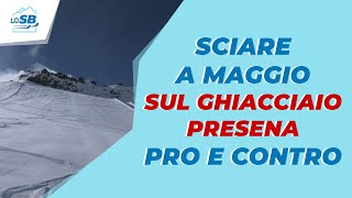 SCIARE A MAGGIO sul GHIACCIAIO PRESENA  PRO E CONTRO [upl. by Acirej869]