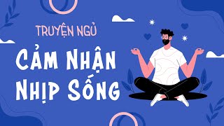 30 phút nghe truyện cho giấc ngủ ngon  Truyện ngủ Cảm Nhận Nhịp Sống [upl. by Oiramej]