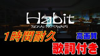 【歌詞付き1時間耐久】SEKAI NO OWARI「Habit」 [upl. by Celestina]