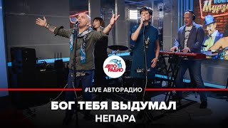 Непара  Бог Тебя Выдумал LIVE  Авторадио [upl. by Okir]