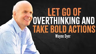 Let Go of Overthinking and Take Bold Actions  Wayne Dyer Motivation [upl. by Bainter]