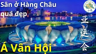 Đại Hội Thể Thao Châu Á Tại Hàng Châu Trung Quốc Có Những Sân Nào Đẹp [upl. by Domeniga]