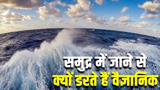 समुद्र में जाने से क्यों डरते हैं वैज्ञानिक WHY IS 95 OF THE OCEAN UNEXPLORED [upl. by Siul]