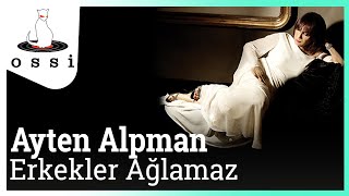 Ayten Alpman  Erkekler Ağlamaz [upl. by Suivatnom]