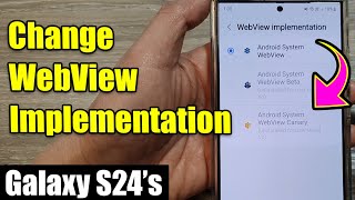 Galaxy S24S24Ultra How to Change WebView Implementation [upl. by Norraf]