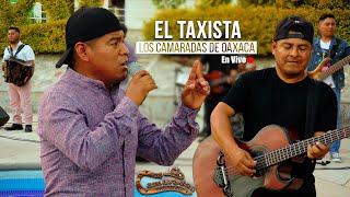 Los Camaradas de Oaxaca  El Taxista En Vivo [upl. by Onailime162]