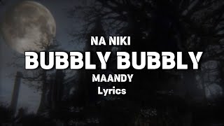 MAANDY  “BUBBLY BUBBLY” Na niki lyrics [upl. by Mcdowell454]