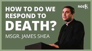 Msgr James Shea  SEEK22  How Do We Respond to Death [upl. by Leagiba]