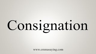 How To Say Consignation [upl. by Irrehs]