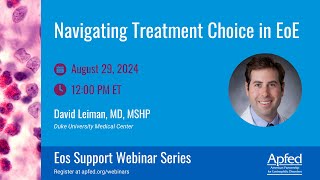 Navigating Treatment Choice in EoE  APFED Eos Support Webinar Series [upl. by Ynez422]