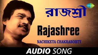 Rajashree  Audio  Nachiketa Chakraborty [upl. by Enatan793]