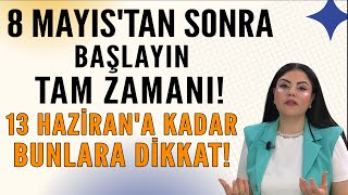 TÜM BURÇLAR İÇİN 8 MAYISTAN SONRA BAŞLAYIN TAM ZAMANI 13 HAZİRANA KADAR BUNLARA DİKKAT [upl. by Eldoria]