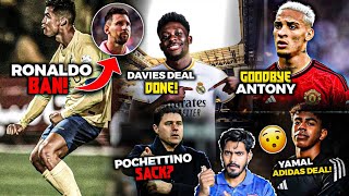 Ronaldo to be Banned  Davies Real Madrid done Pochettino sacking Yamal Adidas deal Antony sold [upl. by Downes]