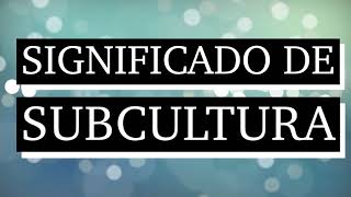 Significado de subcultura  Qué es subcultura  Cuál es el significado de subcultura [upl. by Aeneas]