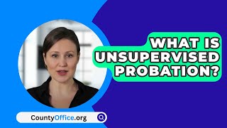 What Is Unsupervised Probation  CountyOfficeorg [upl. by Naawaj]