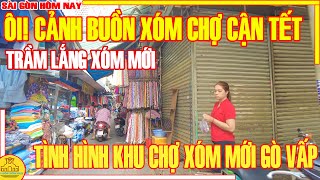 ÔI CẢNH BUỒN XÓM CHỢ CẬN TẾT  TÌNH HÌNH KHU CHỢ XÓM MỚI GÒ VẤP RA SAO  SÀI GÒN HÔM NAY [upl. by Nessi425]