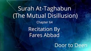 Surah AtTaghabun The Mutual Disillusion Fares Abbad Quran Recitation [upl. by Corey652]