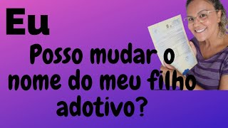 Adoção eu posso mudar o nome do meu filho adotado [upl. by Asiram]